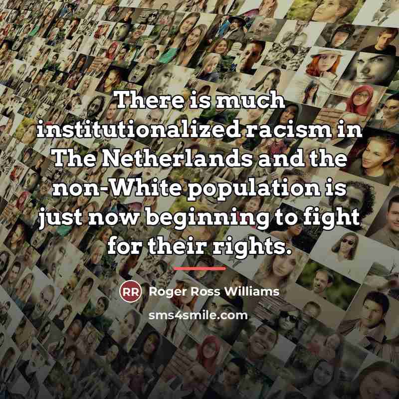 “There is much institutionalized racism in The Netherlands and the…” quote by Roger Ross Williams