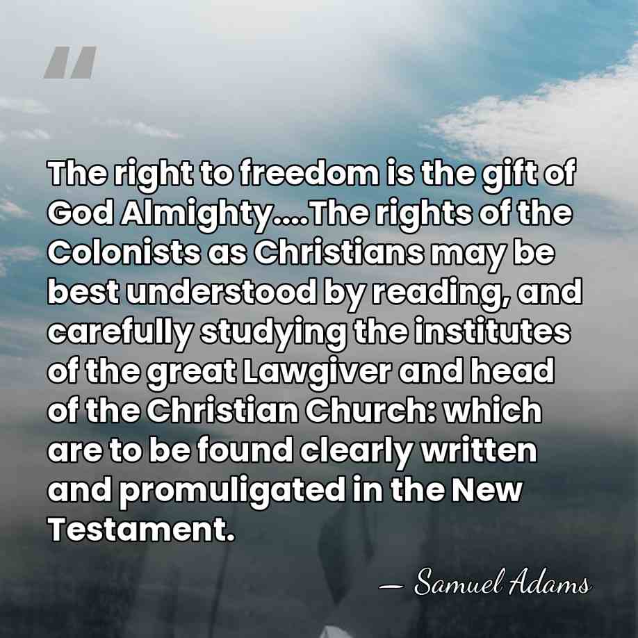 The right to freedom is the gift of God Almighty....The rights of&hellip; - Samuel Adams