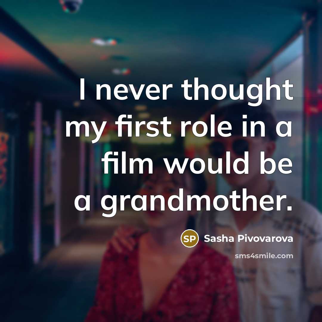 “I never thought my first role in a film would…” quote by Sasha Pivovarova