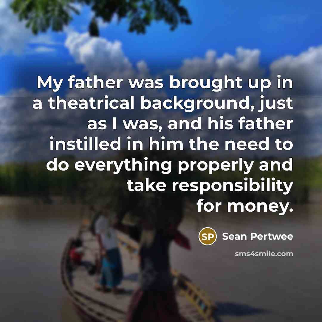 “My father was brought up in a theatrical background, just…” quote by Sean Pertwee