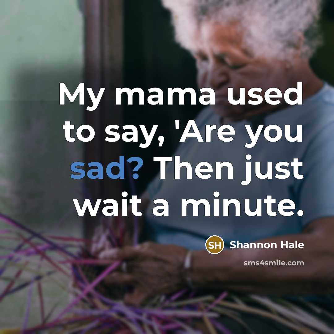 “My mama used to say, 'Are you sad? Then just…” quote by Shannon Hale