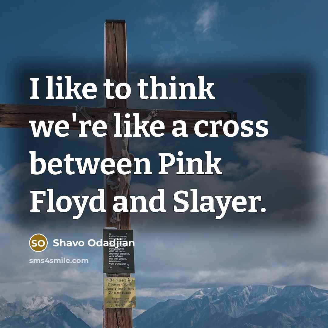 “I like to think we're like a cross between Pink…” quote by Shavo Odadjian