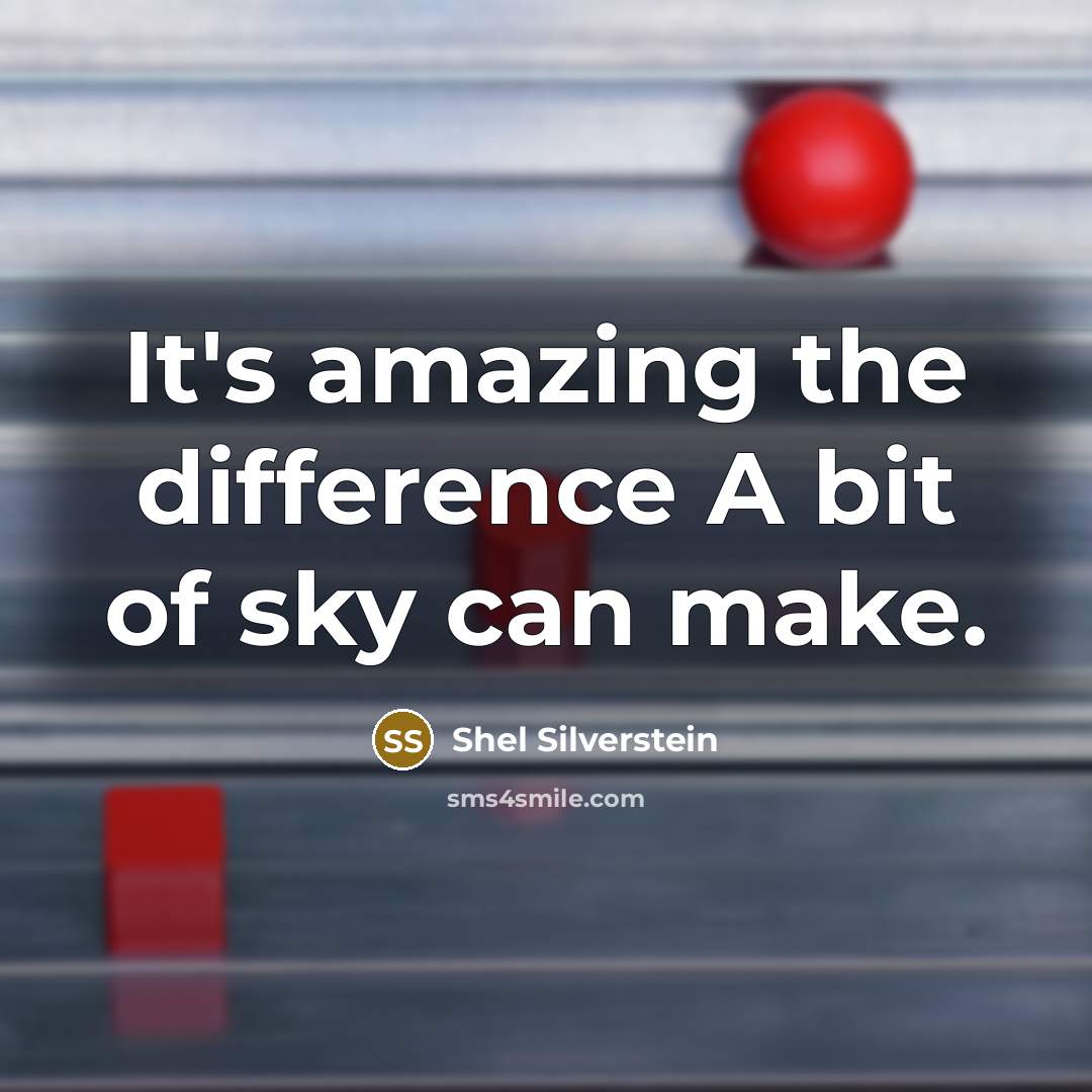 “It's amazing the difference A bit of sky can make.” quote by Shel Silverstein