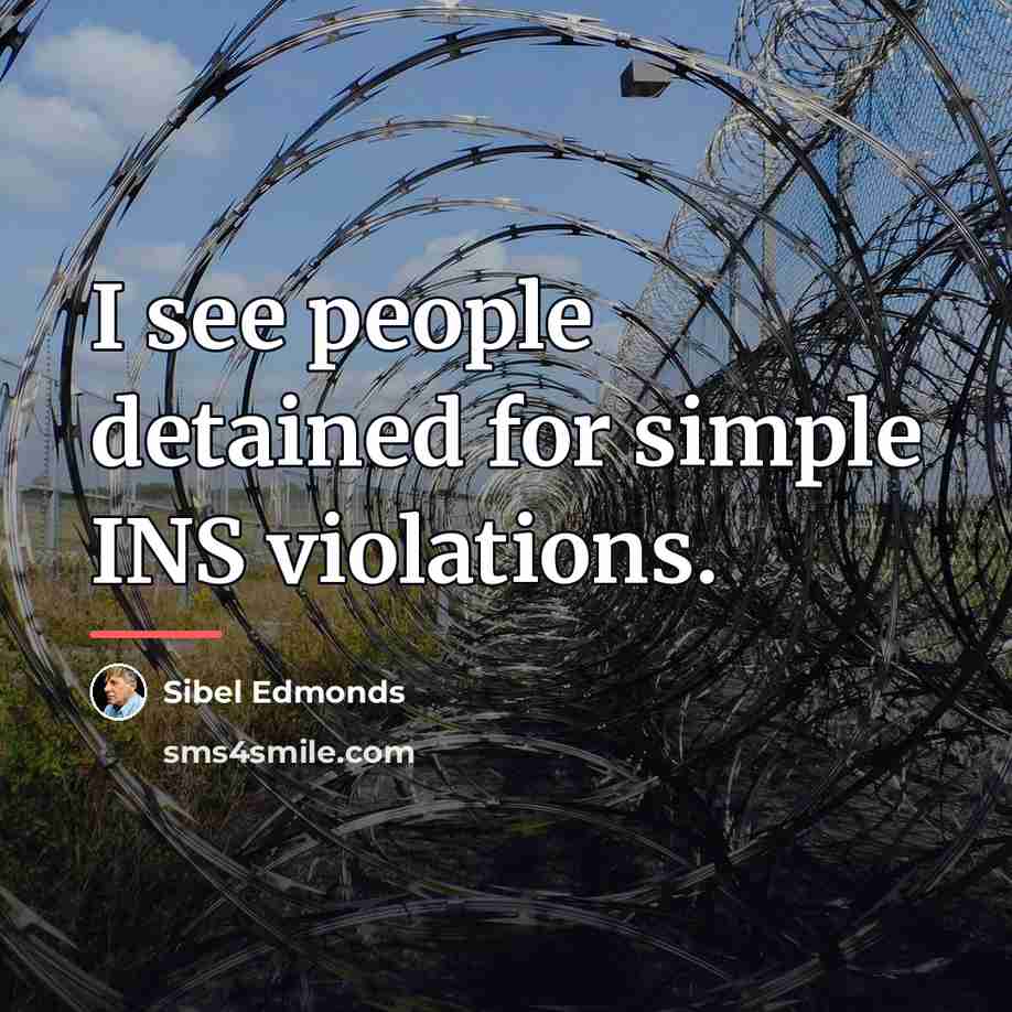 “I see people detained for simple INS violations.…” quote by Sibel Edmonds