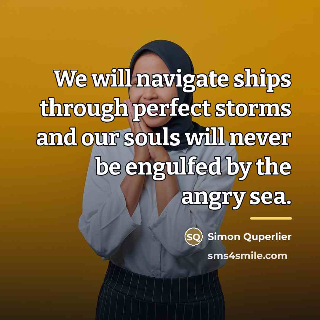 “We will navigate ships through perfect storms and our souls…” quote by Simon Quperlier