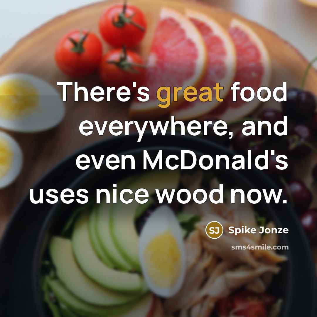 “There's great food everywhere, and even McDonald's uses nice wood…” quote by Spike Jonze
