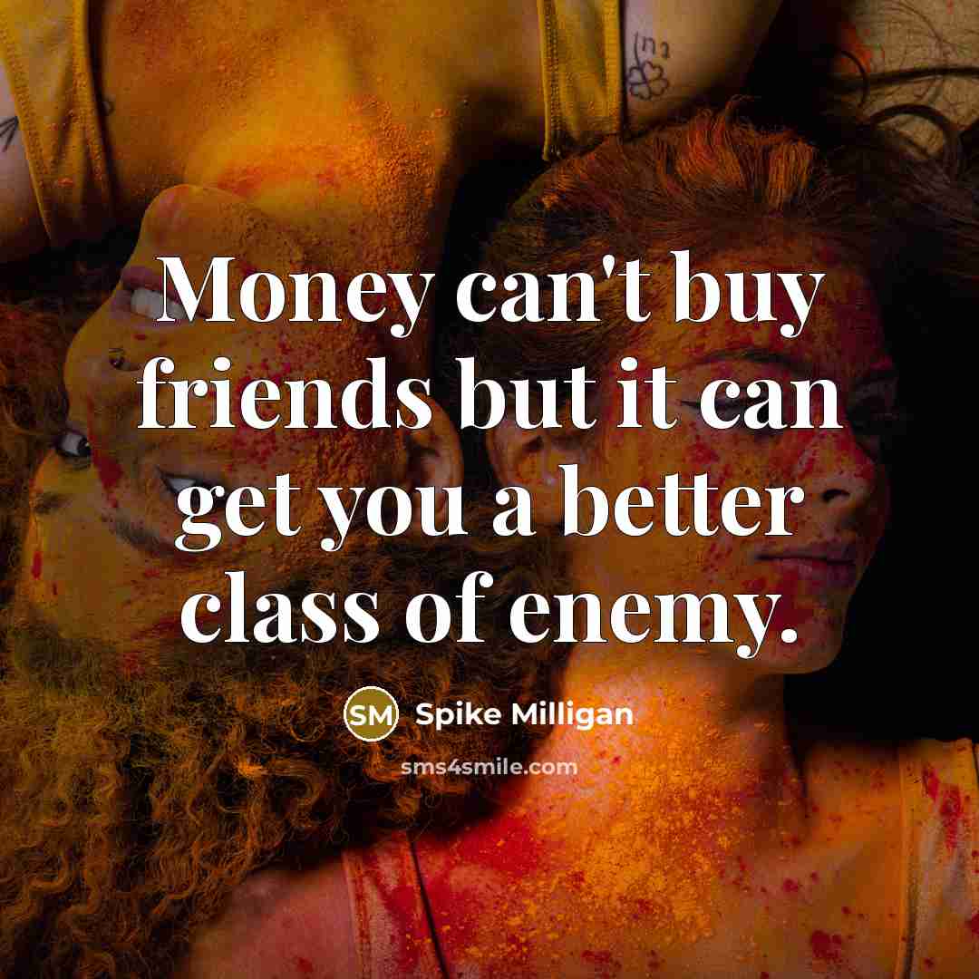 “Money can't buy friends but it can get you a…” quote by Spike Milligan
