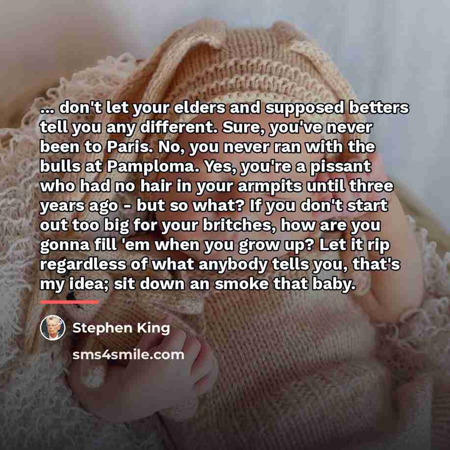 “... don't let your elders and supposed betters tell you…” quote by Stephen King