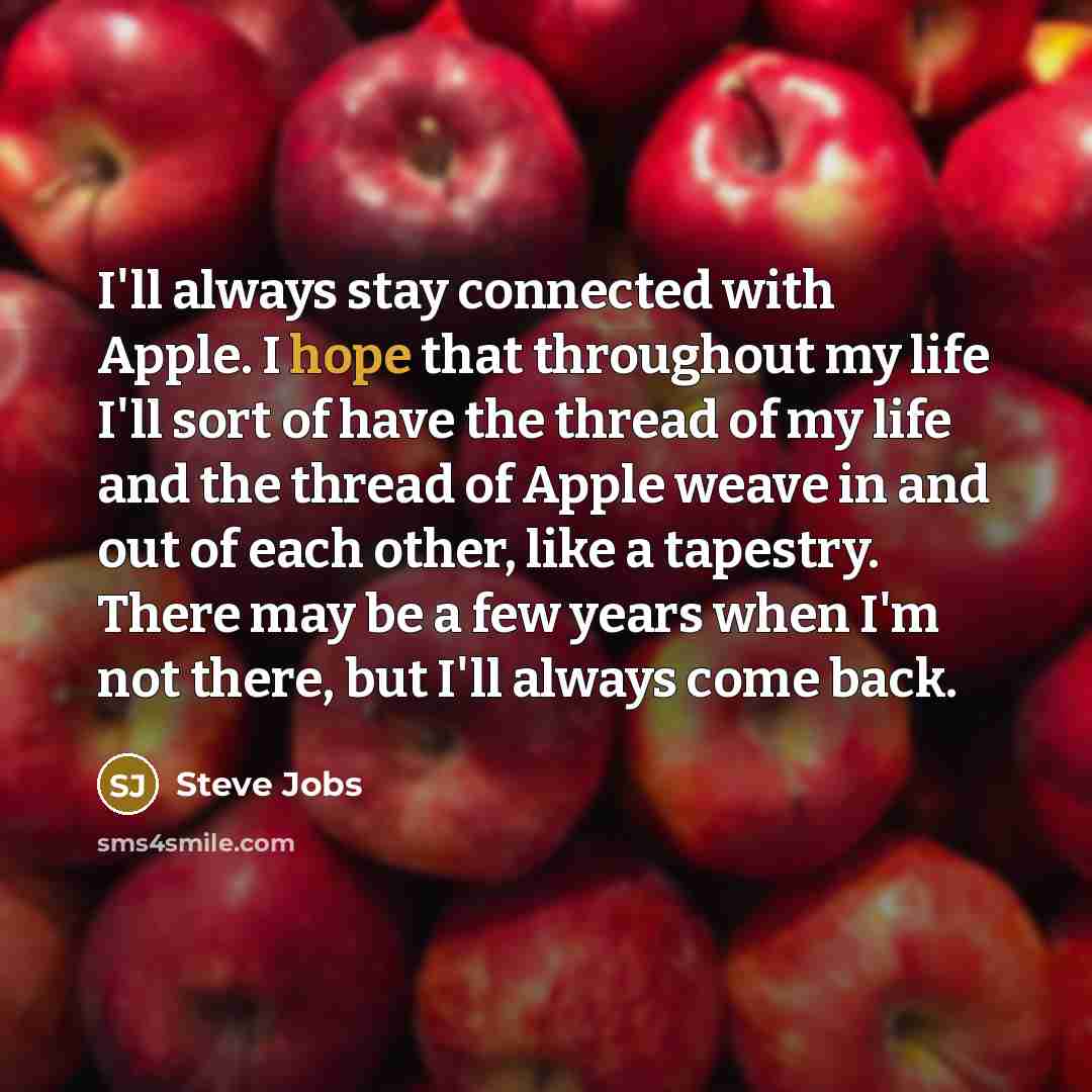 “I'll always stay connected with Apple. I hope that throughout…” quote by Steve Jobs