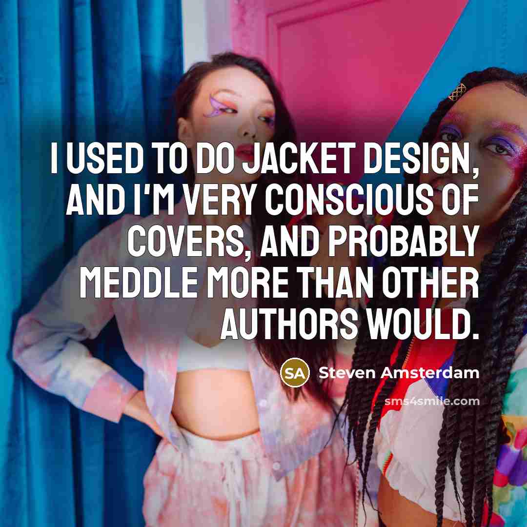 “I used to do jacket design, and I'm very conscious…” quote by Steven Amsterdam