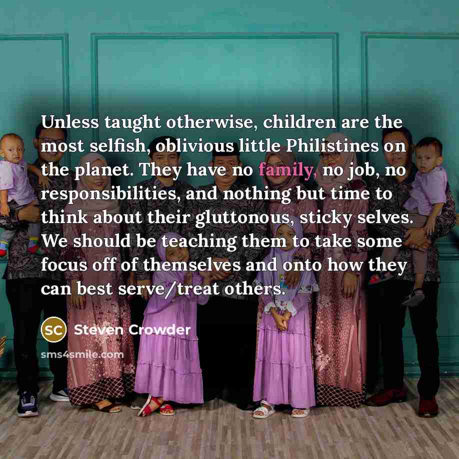 “Unless taught otherwise, children are the most selfish, oblivious little…” quote by Steven Crowder