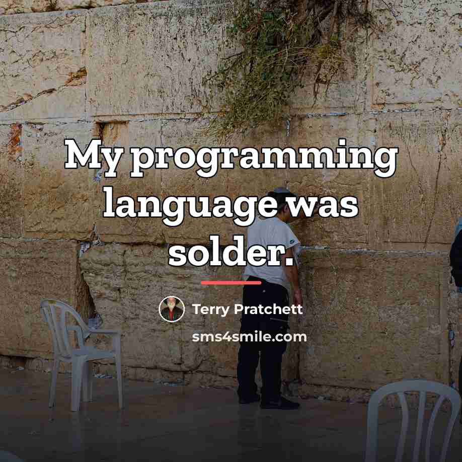 “My programming language was solder.…” quote by Terry Pratchett