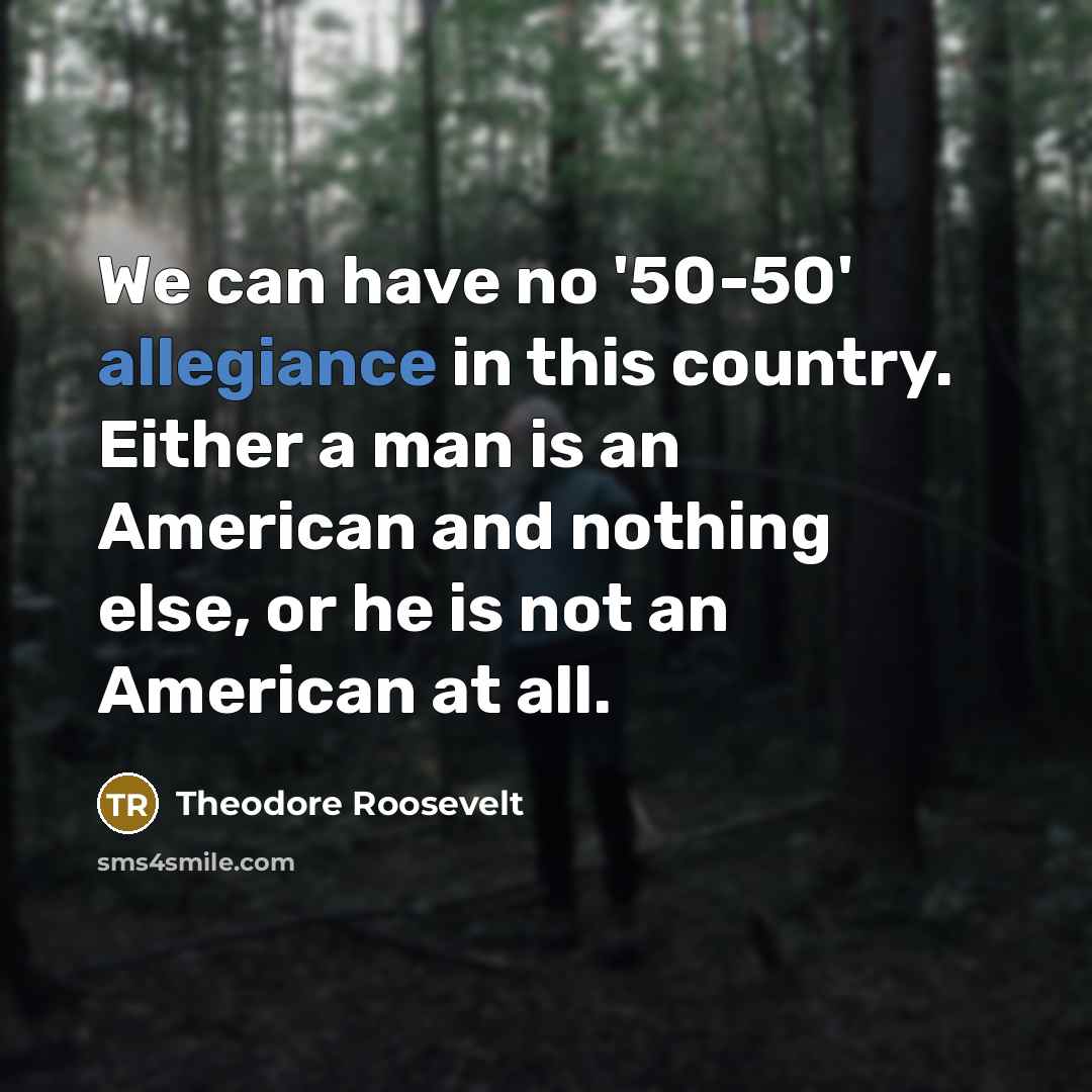 “We can have no '50-50' allegiance in this country. Either…” quote by Theodore Roosevelt