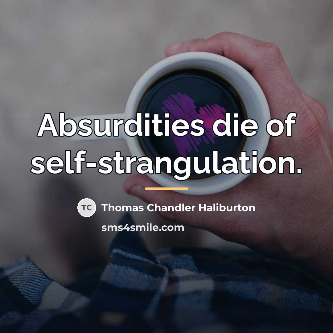 “Absurdities die of self-strangulation.…” quote by Thomas Chandler Haliburton