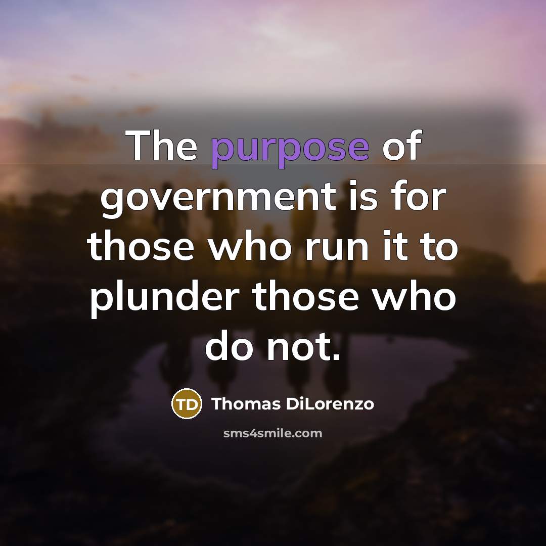 “The purpose of government is for those who run it…” quote by Thomas DiLorenzo
