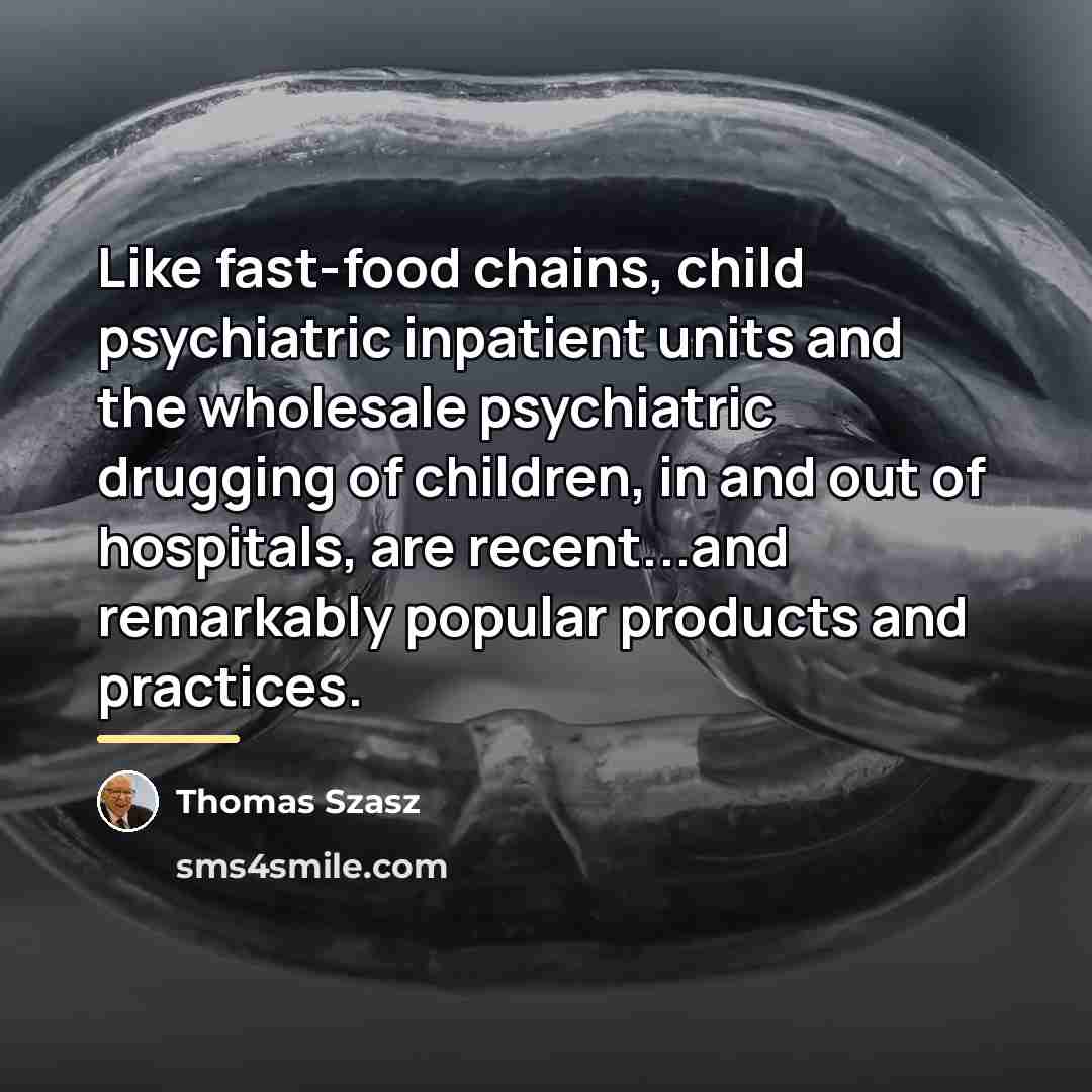 “Like fast-food chains, child psychiatric inpatient units and the wholesale…” quote by Thomas Szasz