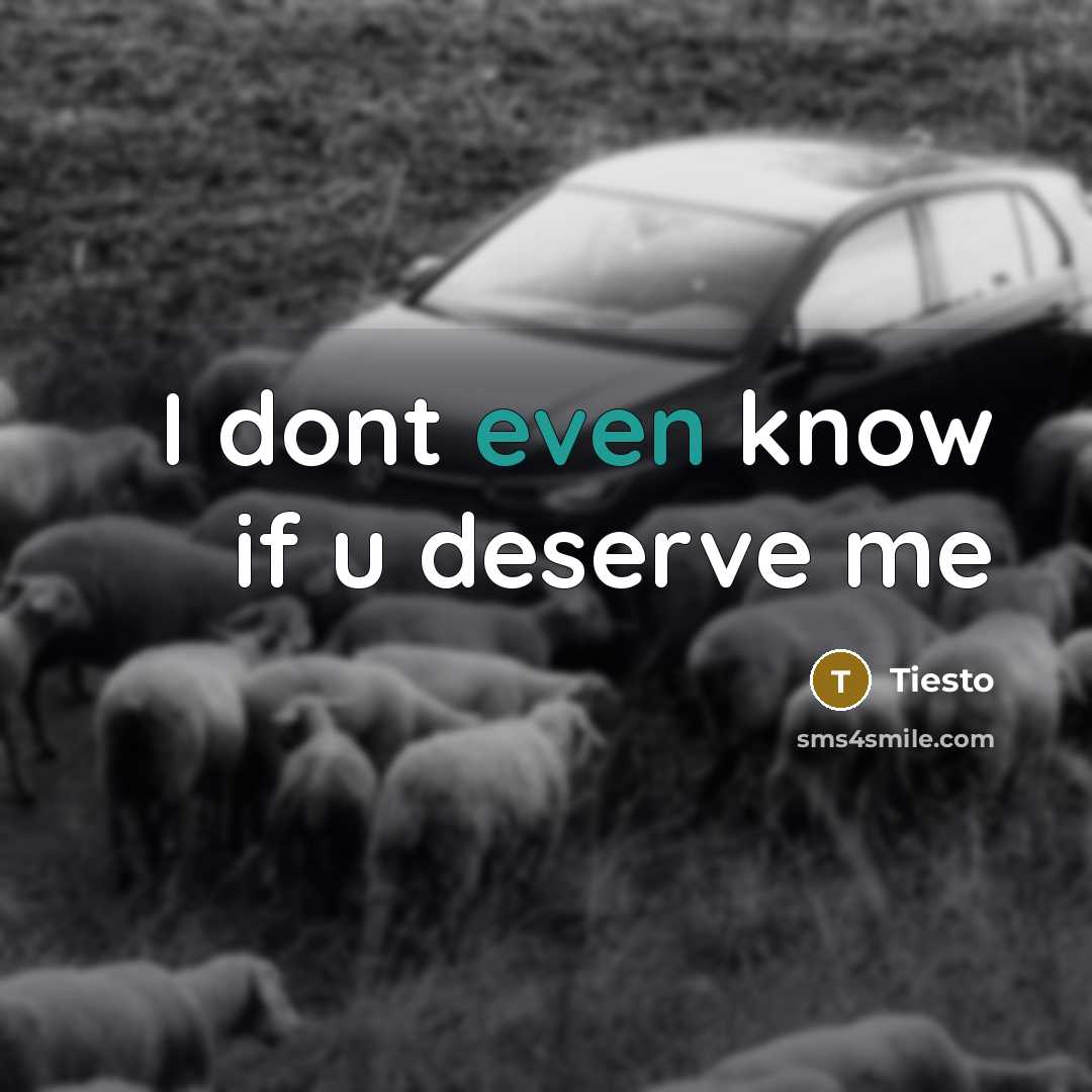 “I dont even know if u deserve me…” quote by Tiesto