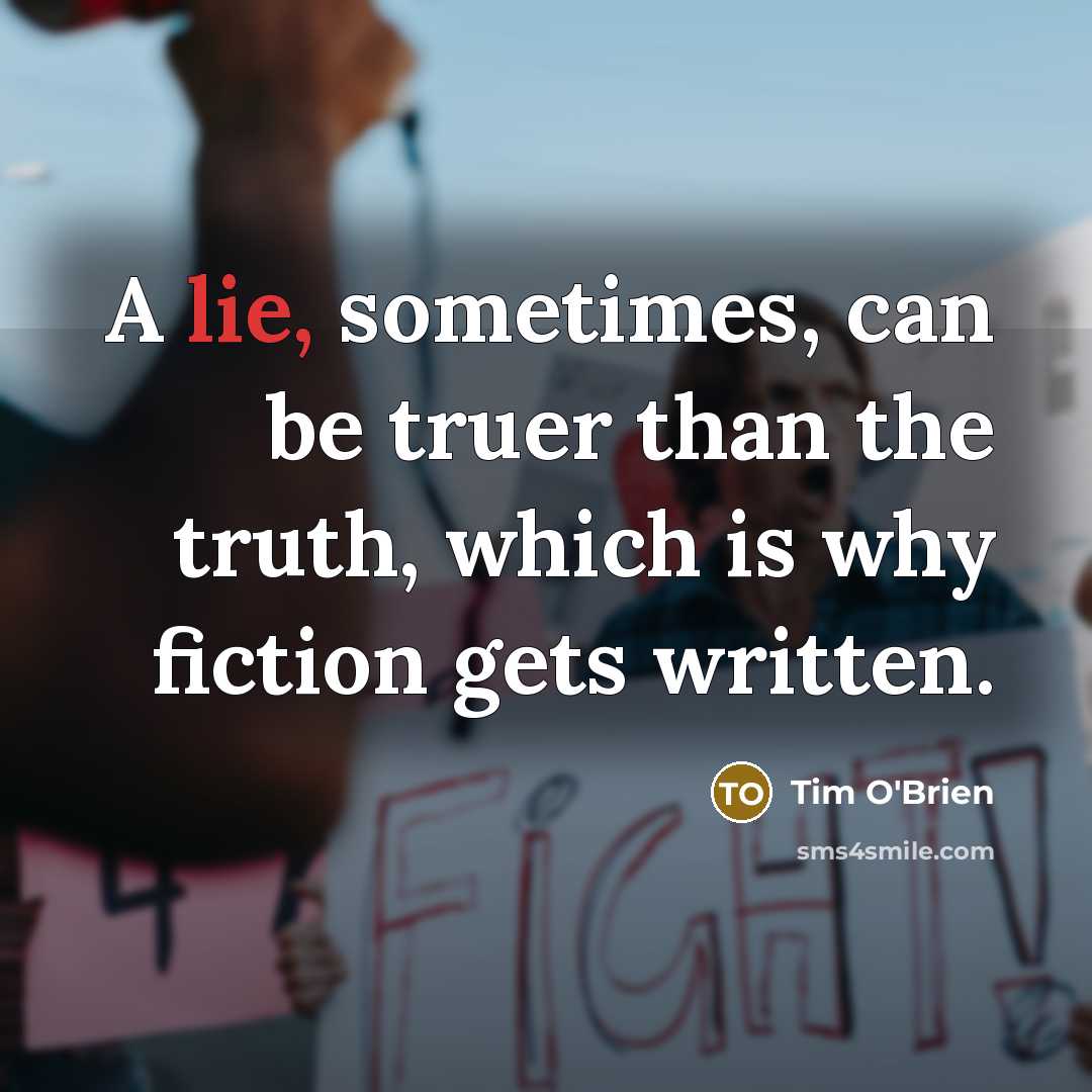 “A lie, sometimes, can be truer than the truth, which…” quote by Tim O'Brien
