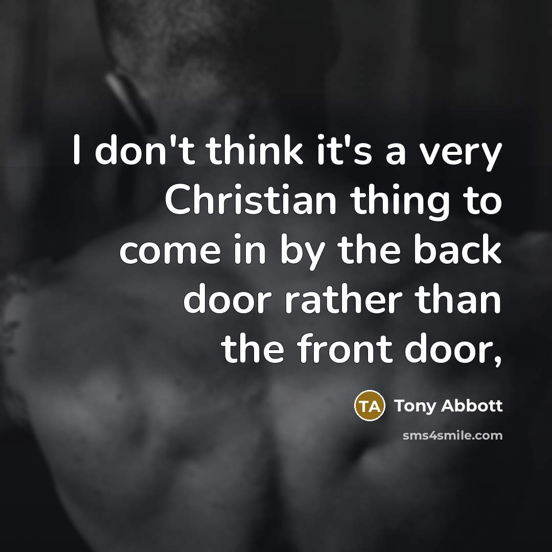 “I don't think it's a very Christian thing to come…” quote by Tony Abbott