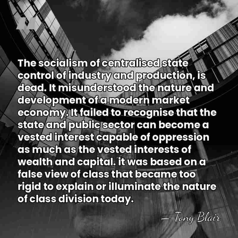 The socialism of centralised state control of industry and production, is dead.&hellip; - Tony Blair