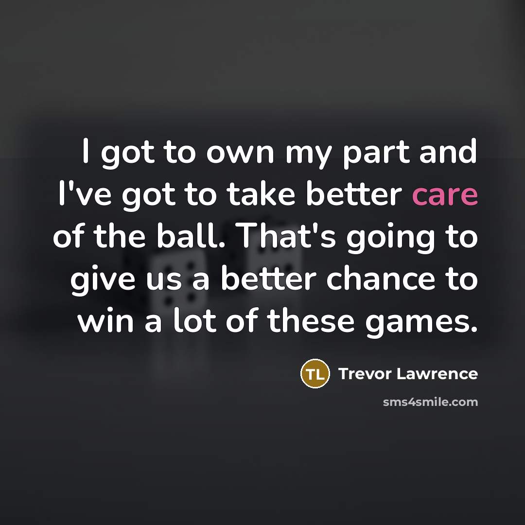 “I got to own my part and I've got to…” quote by Trevor Lawrence