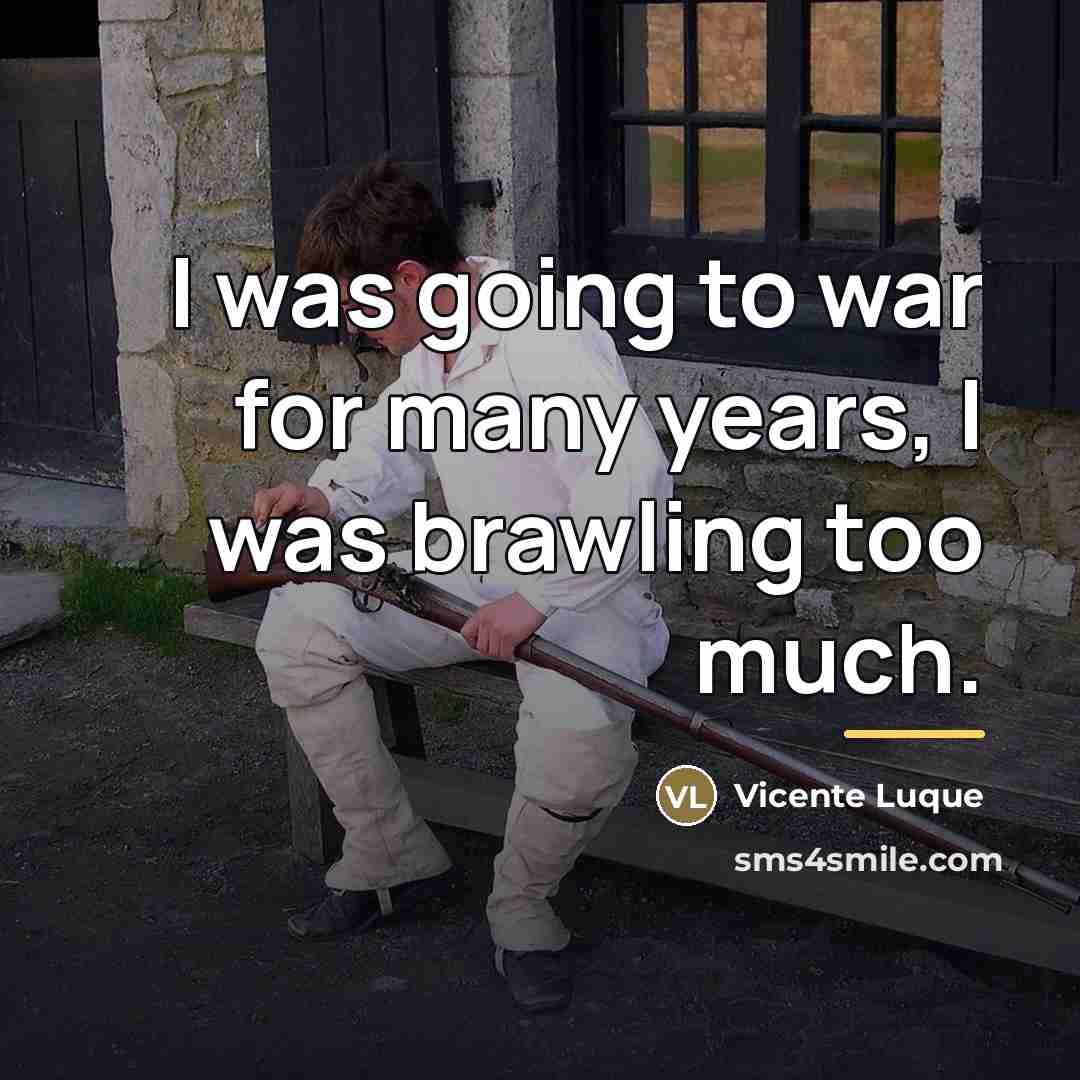 “I was going to war for many years, I was…” quote by Vicente Luque
