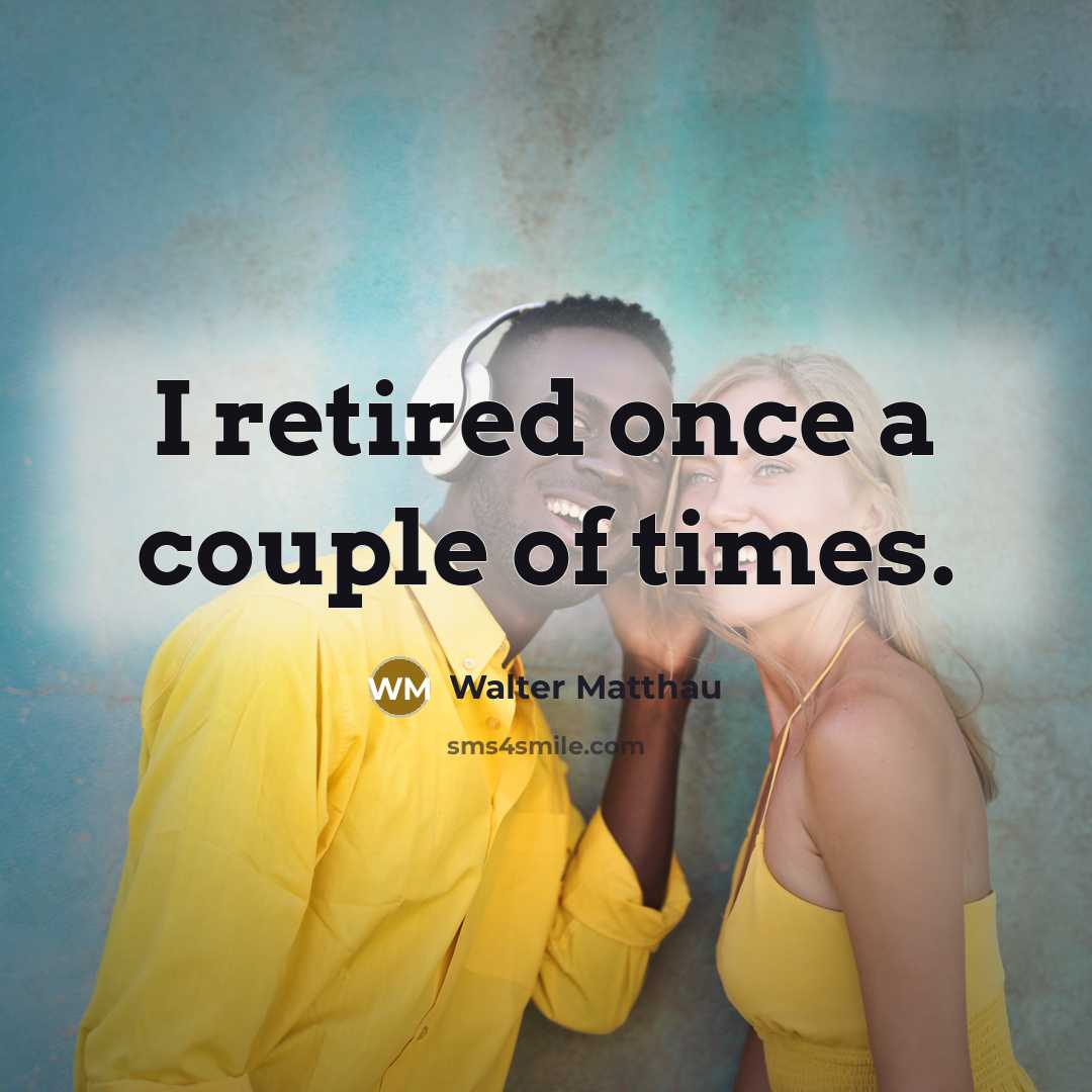 “I retired once a couple of times.…” quote by Walter Matthau