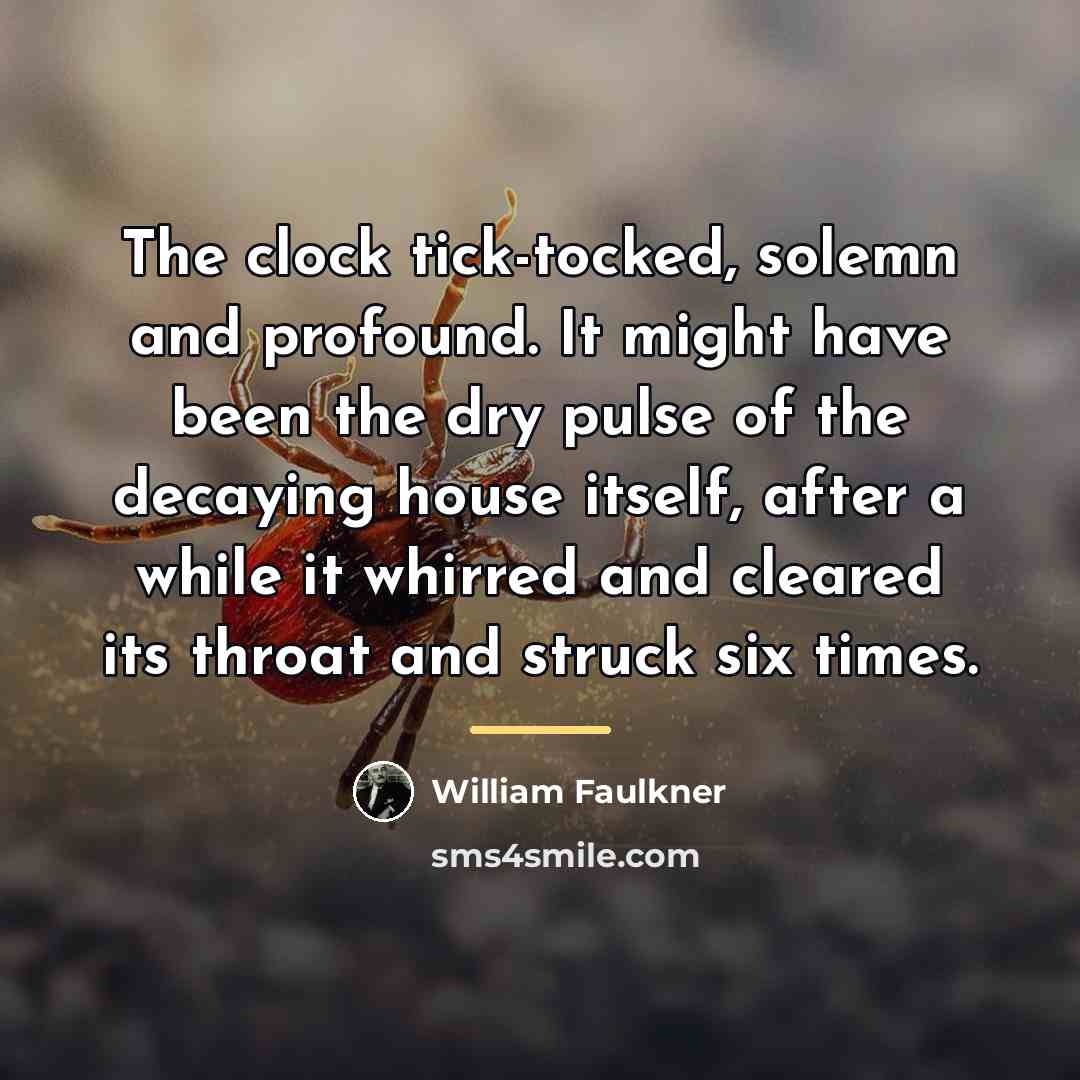 “The clock tick-tocked, solemn and profound. It might have been…” quote by William Faulkner