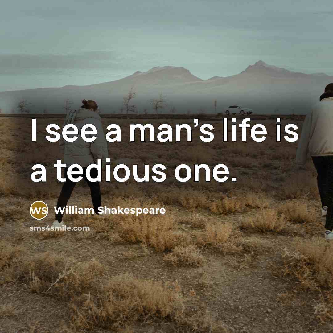 “I see a man's life is a tedious one.…” quote by William Shakespeare