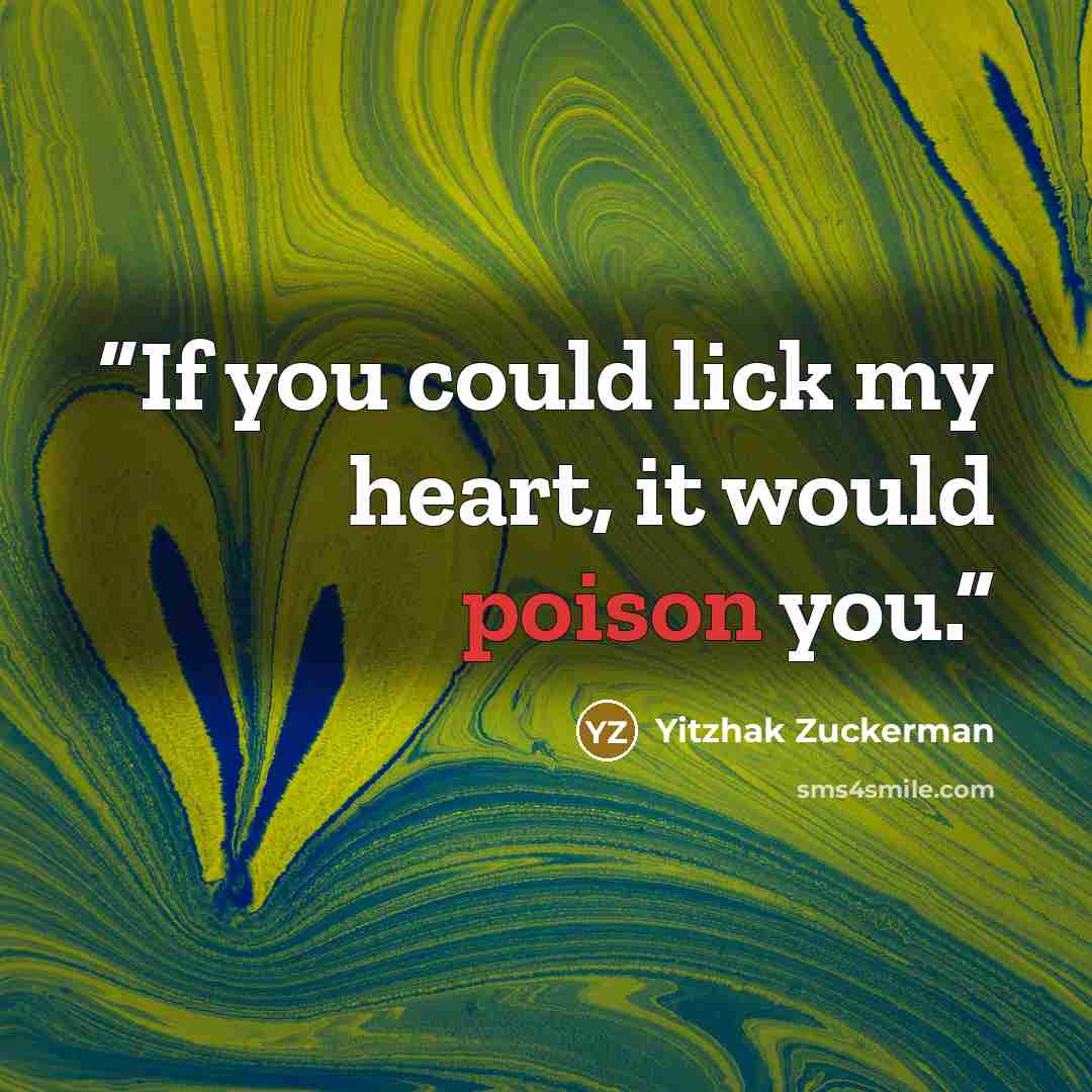 “If you could lick my heart, it would poison you.” quote by Yitzhak Zuckerman