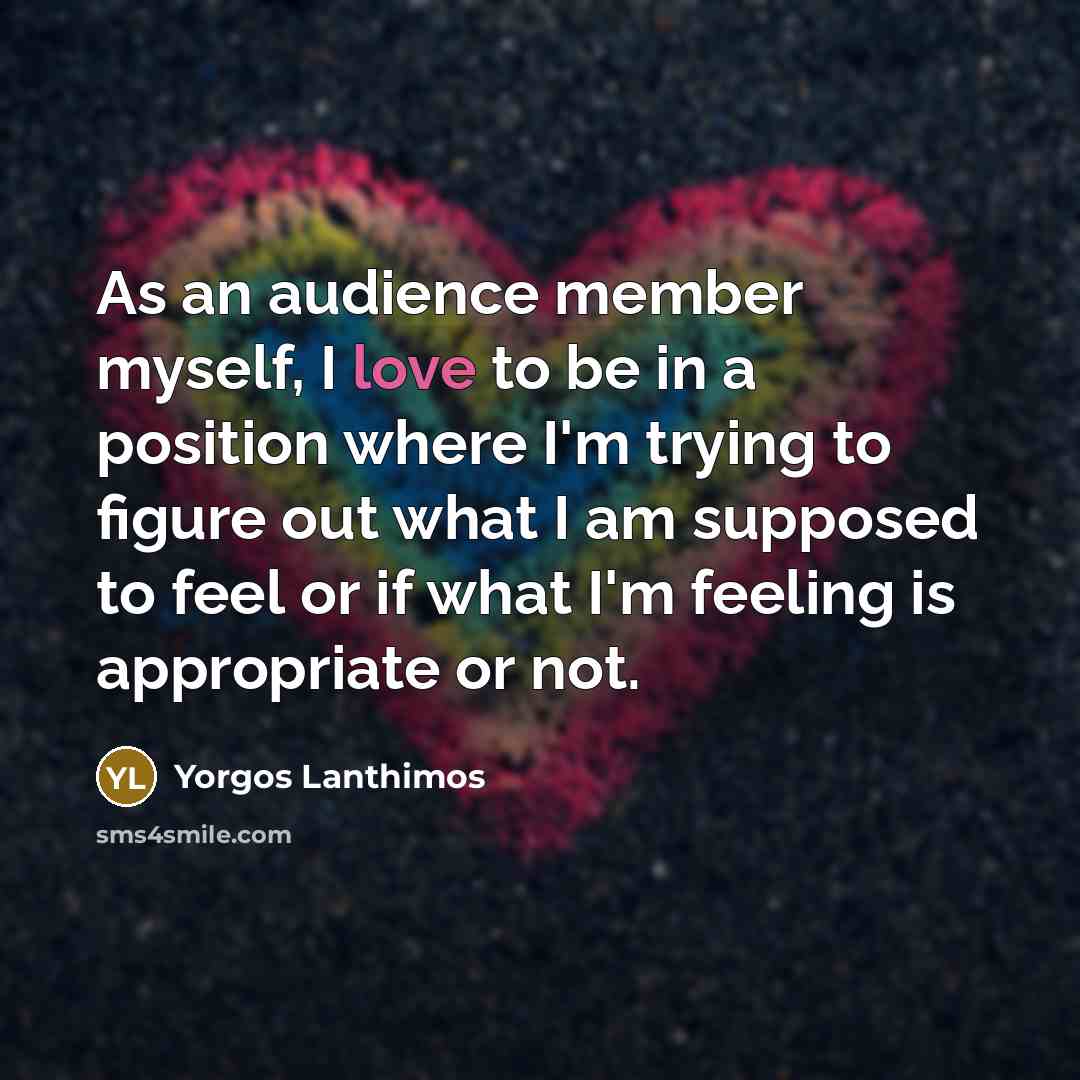 “As an audience member myself, I love to be in…” quote by Yorgos Lanthimos