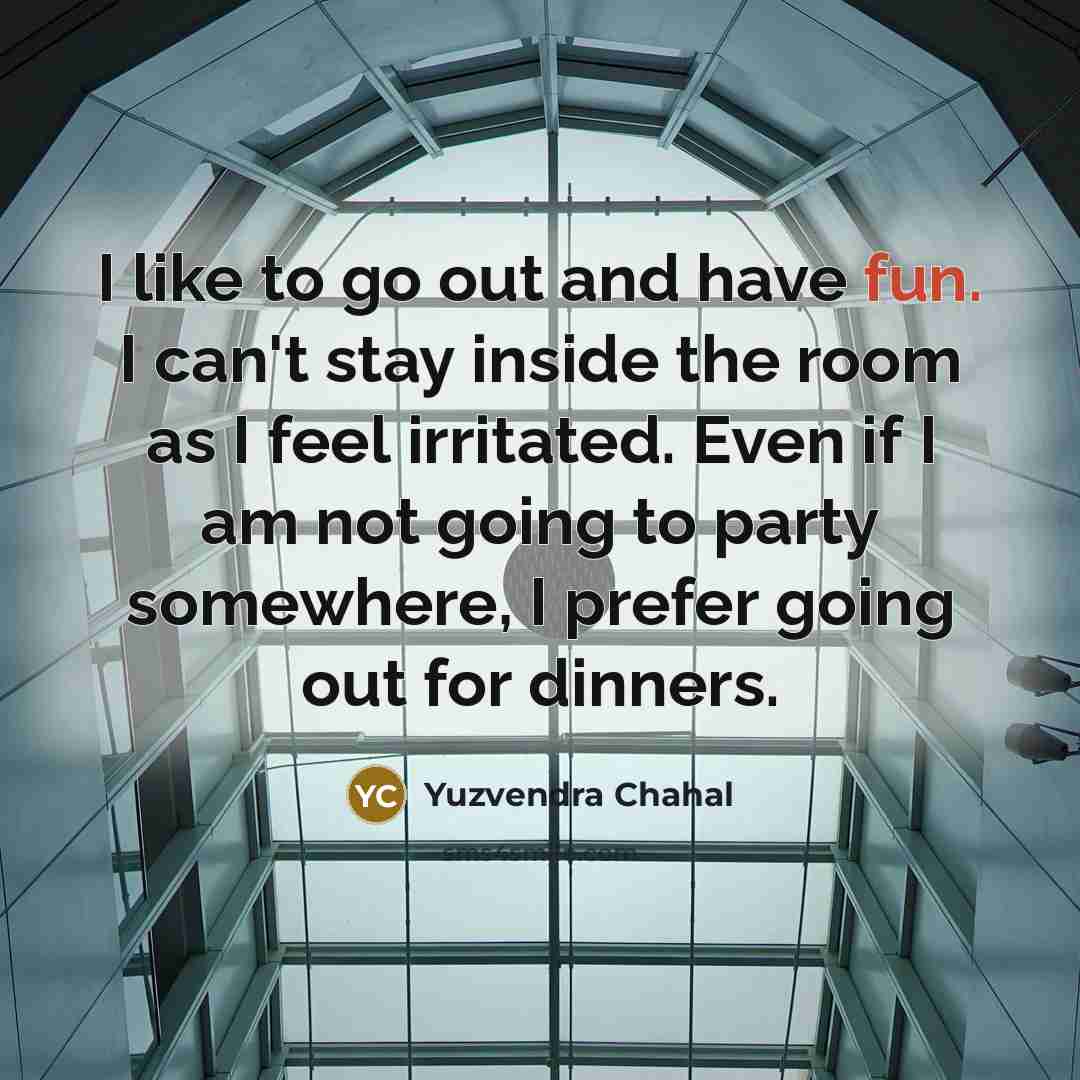 “I like to go out and have fun. I can't…” quote by Yuzvendra Chahal