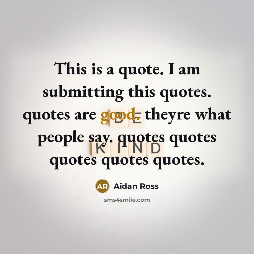 “This is a quote. I am submitting this quotes. quotes are good. theyre what people say. quotes quotes quotes quotes quotes.” quote by Aidan Ross
