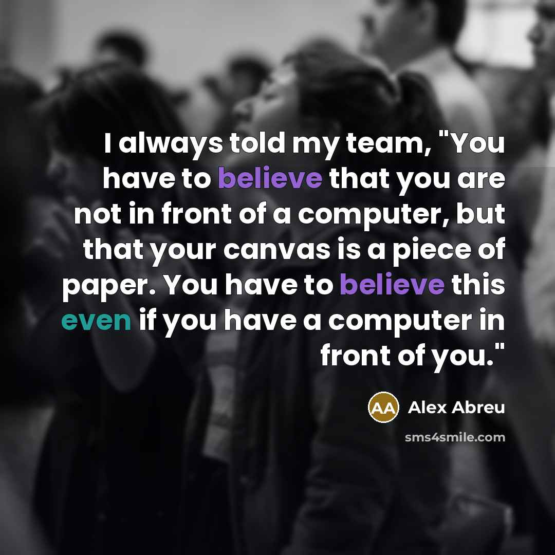 “I always told my team, "You have to believe that…” quote by Alex Abreu