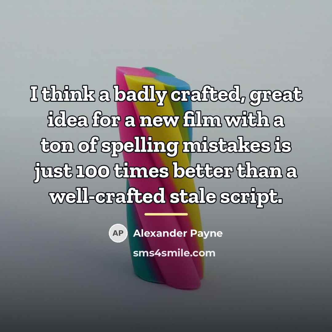 “I think a badly crafted, great idea for a new…” quote by Alexander Payne