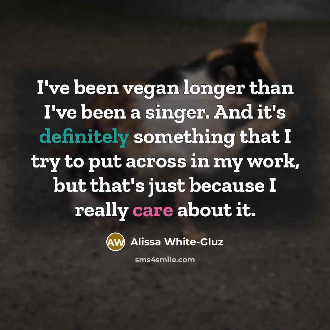 “I've been vegan longer than I've been a singer. And…” quote by Alissa White-Gluz