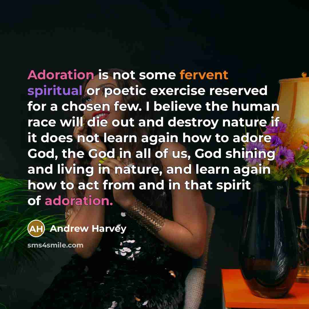 “Adoration is not some fervent spiritual or poetic exercise reserved…” quote by Andrew Harvey