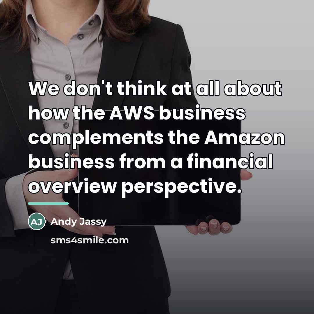 “We don't think at all about how the AWS business…” quote by Andy Jassy