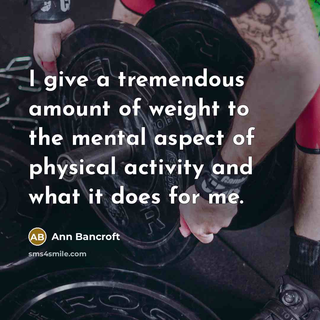 “I give a tremendous amount of weight to the mental…” quote by Ann Bancroft