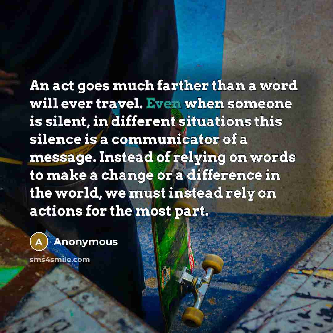 “An act goes much farther than a word will ever…” quote by Anonymous