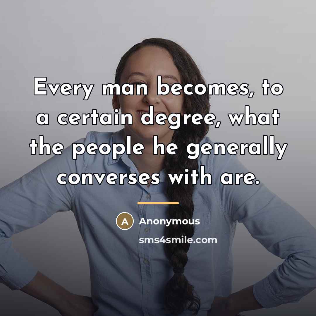“Every man becomes, to a certain degree, what the people…” quote by Anonymous