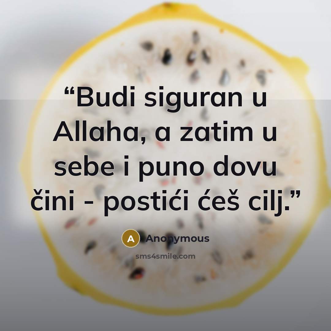“Budi siguran u Allaha, a zatim u sebe i puno dovu čini - postići ćeš cilj.” quote by Anonymous