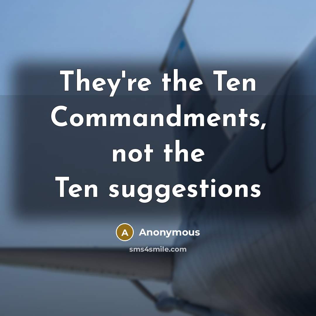 “They're the Ten Commandments, not the Ten suggestions” quote by Anonymous