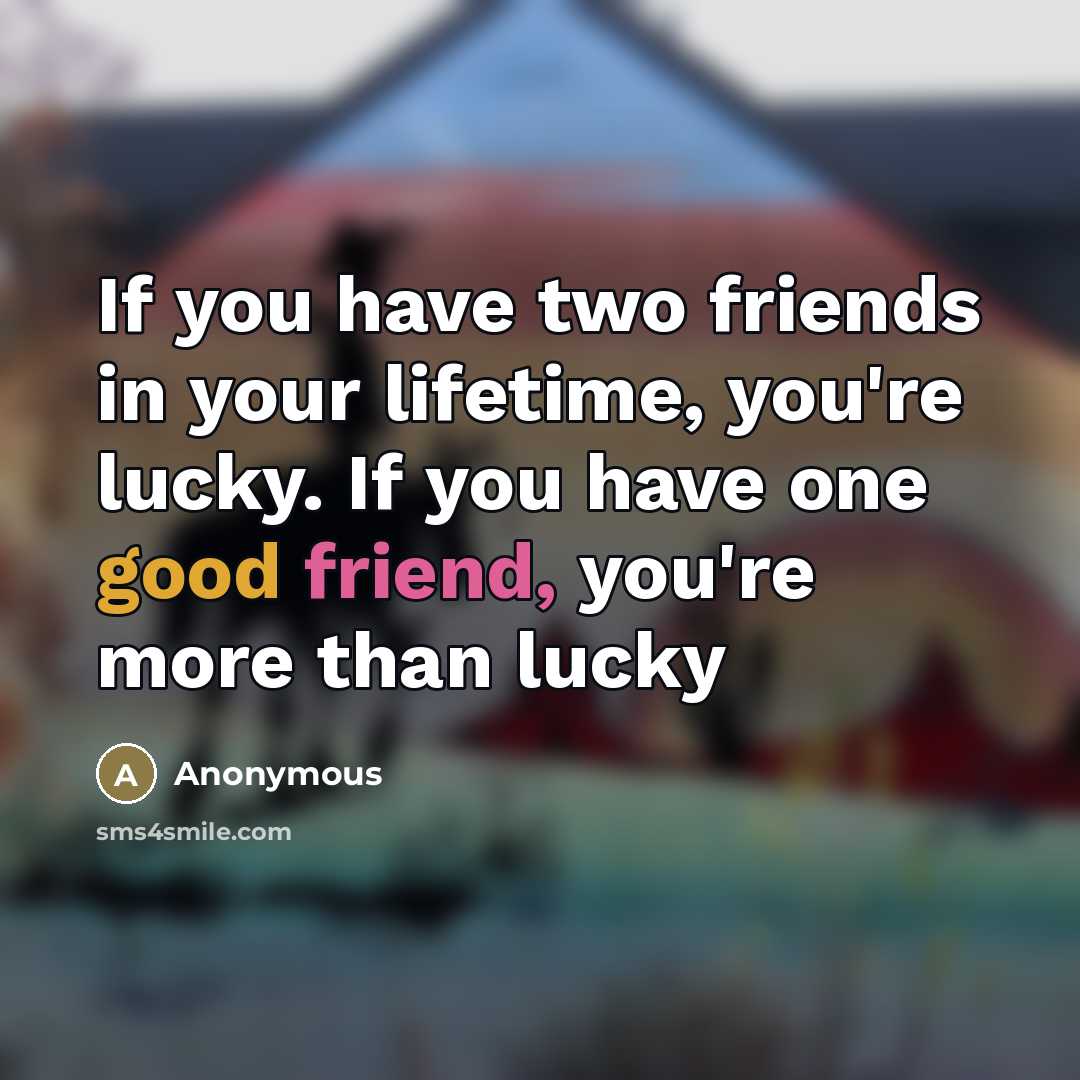 “If you have two friends in your lifetime, you're lucky.…” quote by Anonymous
