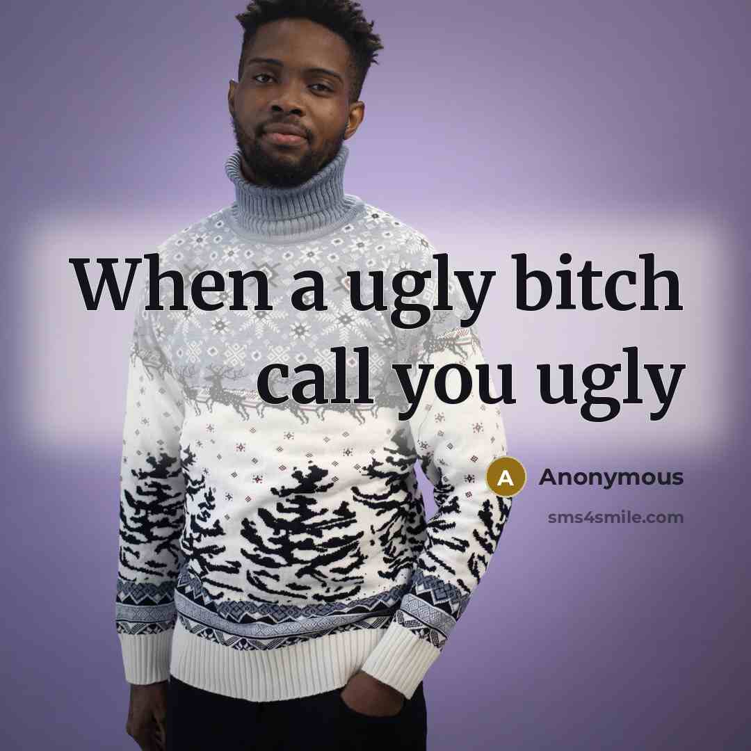 “When a ugly bitch call you ugly” quote by Anonymous