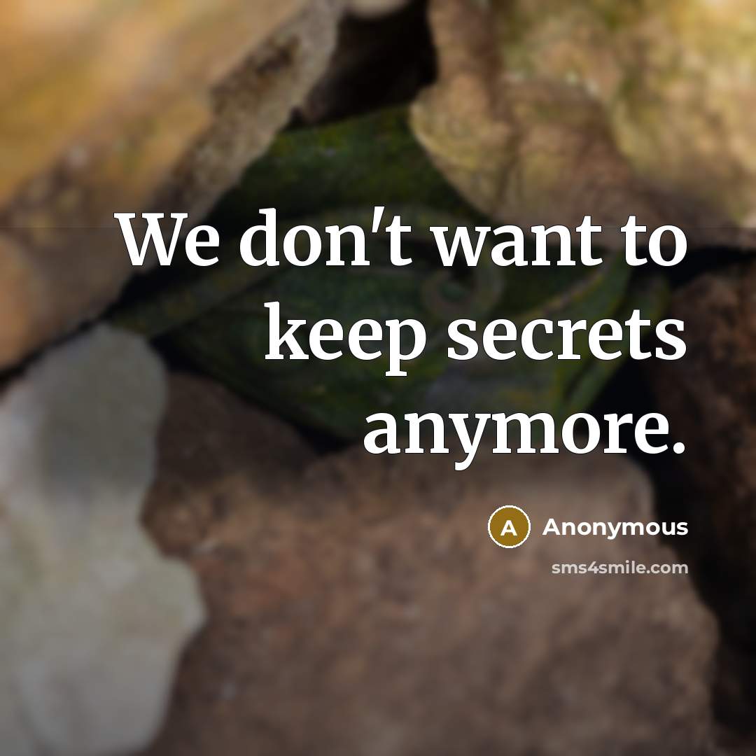 “We don't want to keep secrets anymore.…” quote by Anonymous