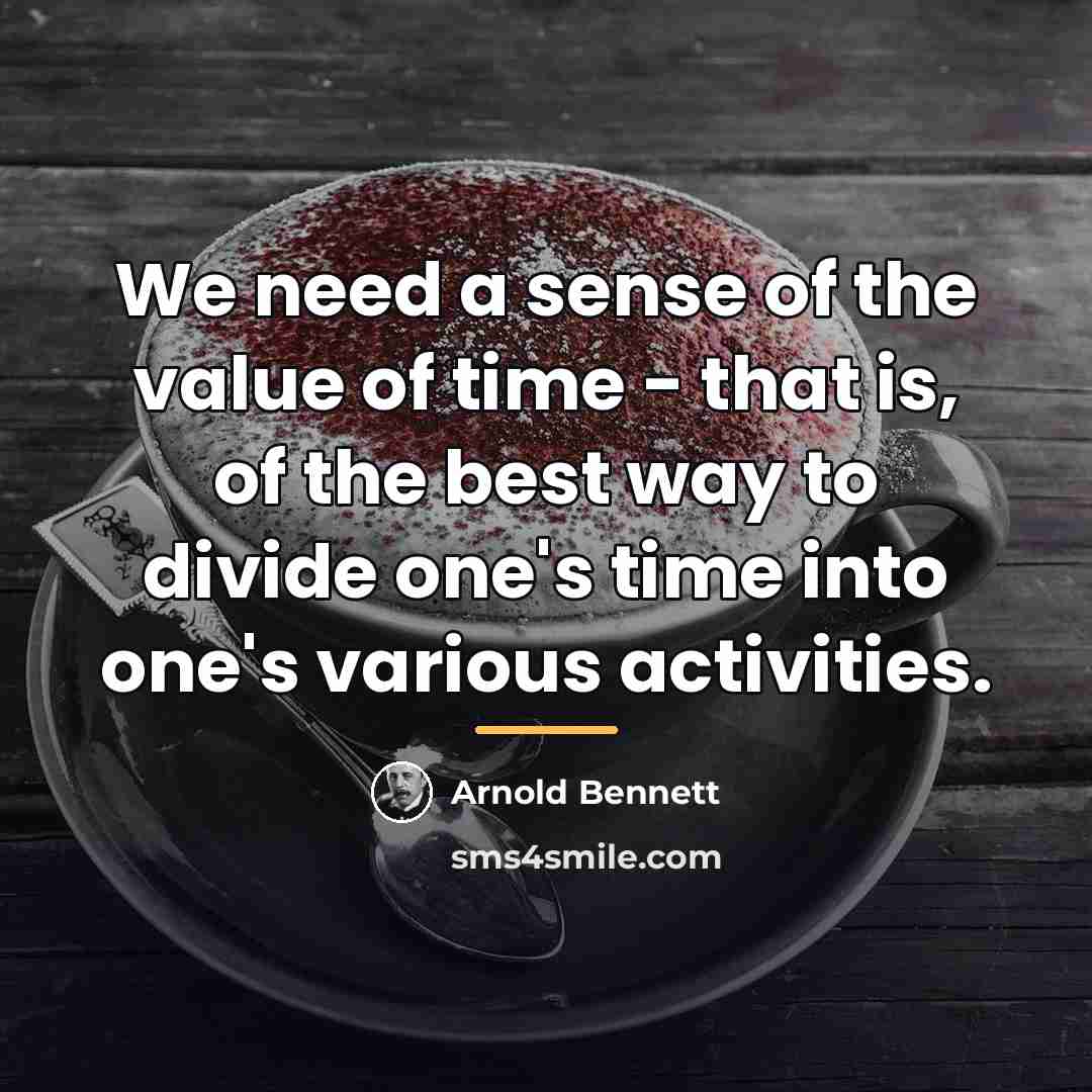 “We need a sense of the value of time -…” quote by Arnold Bennett