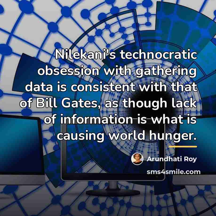 “Nilekani's technocratic obsession with gathering data is consistent with that…” quote by Arundhati Roy