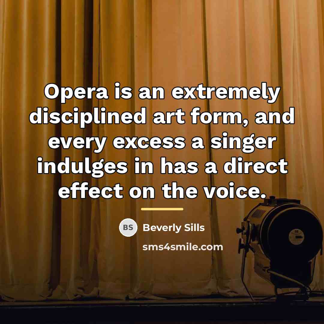“Opera is an extremely disciplined art form, and every excess…” quote by Beverly Sills
