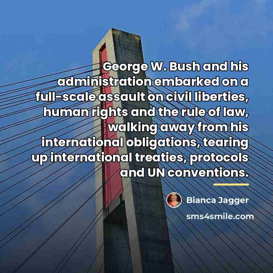 “George W. Bush and his administration embarked on a full-scale…” quote by Bianca Jagger